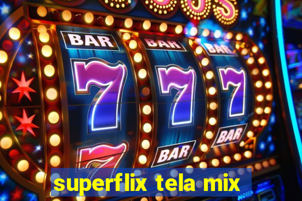 superflix tela mix